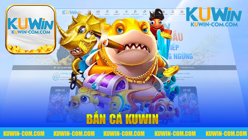 Bắn cá nhà cái KUWIN - Trải nghiệm game bắn cá đầy thú vị